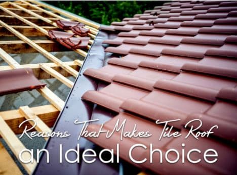 Top 4 Reasons That Makes Tile Roof an Ideal Choice
