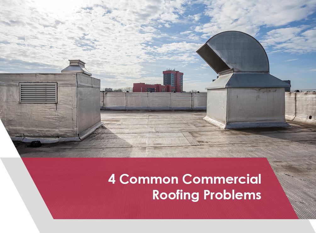 4 Common Commercial Roofing Problems