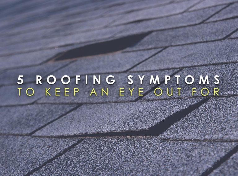 5 Roofing Symptoms to Keep an Eye Out For