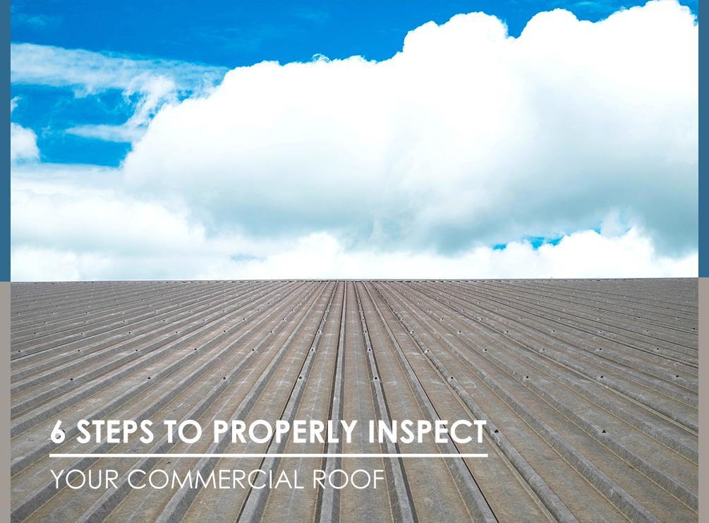 6 Steps to Properly Inspect Your Commercial Roof