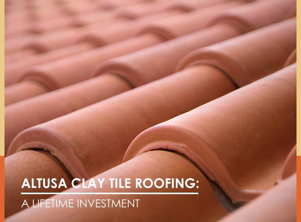 ALTUSA Clay Tile Roofing a Lifetime Investment