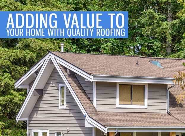 Adding Value to Your Home with Quality Roofing