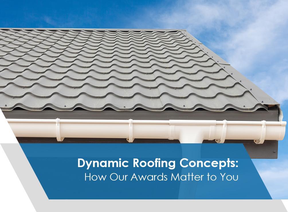 Dynamic Roofing Concepts How Our Awards Matter to You